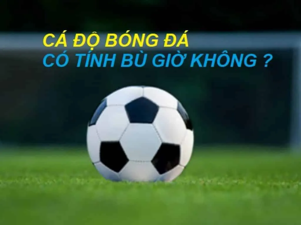Cá độ bóng đá có tính bù giờ không